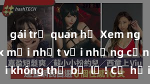 gái trẻ quan hệ Xem ngay phim sex mới nhất với những cảnh nóng hổi không thể bỏ lỡ! Cơ hội tận hưởng những khoảnh khắc đầy kích thích ngay hôm nay!