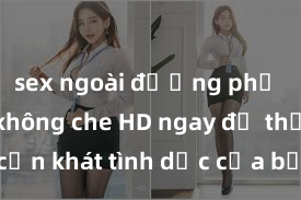 sex ngoài đường phố Xem sex không che HD ngay để thỏa mãn cơn khát tình dục của bạn! Video chất lượng cao, cảnh quay rõ nét, sẽ khiến bạn không thể rời mắt! Hãy trải nghiệm ngay!