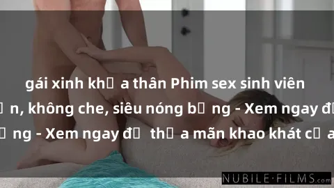 gái xinh khỏa thân Phim sex sinh viên vietsub cực hấp dẫn, không che, siêu nóng bỏng - Xem ngay để thỏa mãn khao khát của bạn!