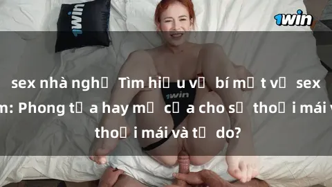 sex nhà nghỉ Tìm hiểu về bí mật về sex Việt Nam: Phong tỏa hay mở cửa cho sự thoải mái và tự do?