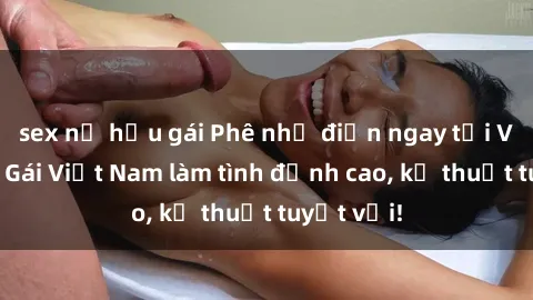 sex nữ hầu gái Phê như điện ngay tại Việt Nam: Gái Việt Nam làm tình đỉnh cao, kỹ thuật tuyệt vời!