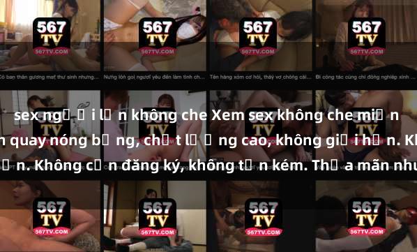 sex người lớn không che Xem sex không che miễn phí ngay hôm nay: Cảnh quay nóng bỏng, chất lượng cao, không giới hạn. Không cần đăng ký, không tốn kém. Thỏa mãn nhu cầu tình dục ngay.