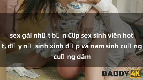 sex gái nhật bản Clip sex sinh viên hot nhất, đầy nữ sinh xinh đẹp và nam sinh cuồng dâm