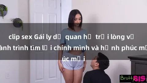 clip sex Gái ly dị quan hệ trải lòng về hành trình tìm lại chính mình và hạnh phúc mới