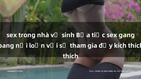 sex trong nhà vệ sinh Bữa tiệc sex gangbang nổi loạn với sự tham gia đầy kích thích