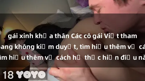 gái xinh khỏa thân Các cô gái Việt tham gia vào buổi gangbang không kiểm duyệt, tìm hiểu thêm về cách họ thực hiện điều này!