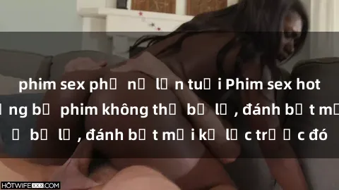 phim sex phụ nữ lớn tuổi Phim sex hot nhất năm  Top những bộ phim không thể bỏ lỡ, đánh bật mọi kỷ lục trước đó
