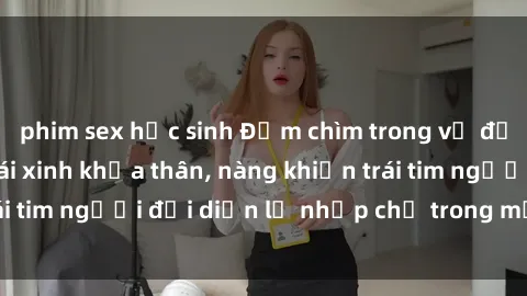 phim sex học sinh Đắm chìm trong vẻ đẹp tự nhiên của gái xinh khỏa thân, nàng khiến trái tim người đối diện lỡ nhịp chỉ trong một cái nhìn.