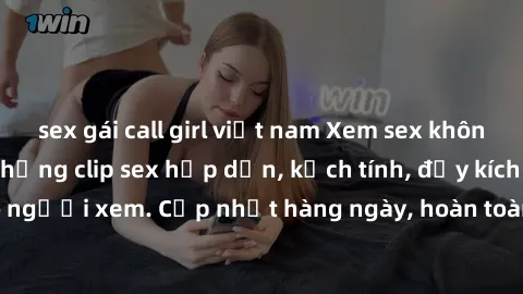 sex gái call girl việt nam Xem sex không che miễn phí - Những clip sex hấp dẫn, kịch tính, đầy kích thích cho người xem. Cập nhật hàng ngày, hoàn toàn miễn phí, độ phân giải cao.