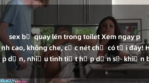 sex bị quay lén trong toilet Xem ngay phim sex full HD đỉnh cao, không che, cực nét chỉ có tại đây! Hấp dẫn, nhiều tình tiết hấp dẫn sẽ khiến bạn thỏa mãn đắm say.