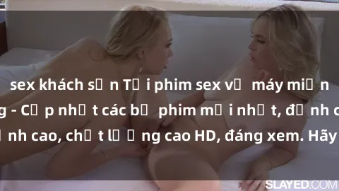sex khách sạn Tải phim sex về máy miễn phí và nhanh chóng - Cập nhật các bộ phim mới nhất, đỉnh cao, chất lượng cao HD, đáng xem. Hãy trải nghiệm ngay!