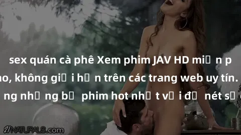 sex quán cà phê Xem phim JAV HD miễn phí chất lượng cao, không giới hạn trên các trang web uy tín. Yên tâm tận hưởng những bộ phim hot nhất với độ nét sắc sảo, đẹp mắt ngay tại nhà. Hãy trải nghiệm ng