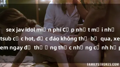 sex jav idol miễn phí Cập nhật mới nhất: Top phim JAV Vietsub cực hot, độc đáo không thể bỏ qua, xem ngay để thưởng thức những cảnh hấp dẫn và đầy kích thích!