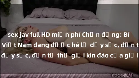 sex jav full HD miễn phí Chấn động: Bí mật về sex nữ sinh Việt Nam đang được hé lộ đầy sốc, đến từ thế giới kín đáo của giới trẻ.