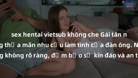 sex hentai vietsub không che Gái tân nóng bỏng, dâm đãng thỏa mãn nhu cầu làm tình của đàn ông. Nhận dạng không rõ ràng, đảm bảo sự kín đáo và an toàn cho trải nghiệm tuyệt vời.