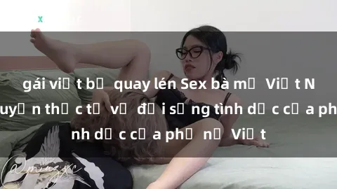 gái việt bị quay lén Sex bà mẹ Việt Nam: Câu chuyện thực tế về đời sống tình dục của phụ nữ Việt