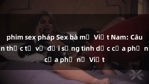 phim sex pháp Sex bà mẹ Việt Nam: Câu chuyện thực tế về đời sống tình dục của phụ nữ Việt