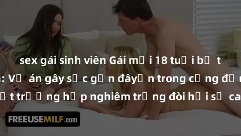 sex gái sinh viên Gái mới 18 tuổi bị trói và bị hiếp dâm: Vụ án gây sốc gần đâyến trong cộng đồng. Đây là một trường hợp nghiêm trọng đòi hỏi sự can thiệp mạnh mẽ từ phía công lý.