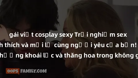 gái việt cosplay sexy Trải nghiệm sex phòng tắm đầy kích thích và mới lạ cùng người yêu của bạn! Tận hưởng khoái lạc và thăng hoa trong không gian tắm ấm áp và gợi cảm.