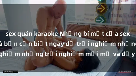sex quán karaoke Những bí mật của sex nhóm không che mà bạn cần biết ngay để trải nghiệm những trải nghiệm mới mẻ và đầy kích thích.