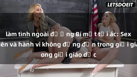 làm tình ngoài đường Bí mật tội ác: Sex giáo viên và hành vi không đứng đắn trong giới giáo dục