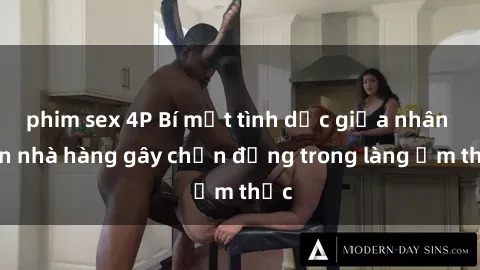 phim sex 4P Bí mật tình dục giữa nhân viên nhà hàng gây chấn động trong làng ẩm thực