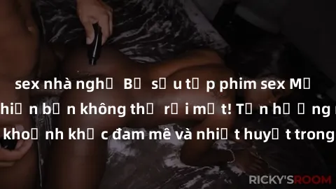 sex nhà nghỉ Bộ sưu tập phim sex Mỹ hot nhất năm nay khiến bạn không thể rời mắt! Tận hưởng những khoảnh khắc đam mê và nhiệt huyết trong các tác phẩm nóng bỏng này!