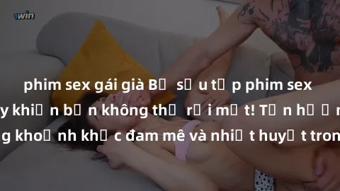phim sex gái già Bộ sưu tập phim sex Mỹ hot nhất năm nay khiến bạn không thể rời mắt! Tận hưởng những khoảnh khắc đam mê và nhiệt huyết trong các tác phẩm nóng bỏng này!