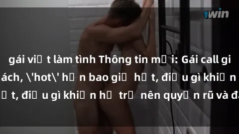 gái việt làm tình Thông tin mới: Gái call girl Việt Nam đắt khách, 'hot' hơn bao giờ hết, điều gì khiến họ trở nên quyến rũ và đáng chú ý?