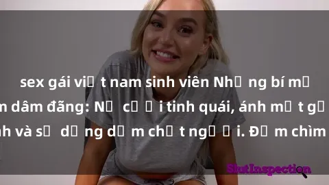 sex gái việt nam sinh viên Những bí mật của gái Việt Nam dâm đãng: Nụ cười tinh quái, ánh mắt gợi tình và sự dụng dẫm chết người. Đắm chìm trong vòng xoay đam mê!