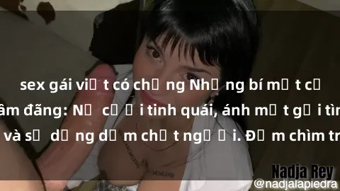 sex gái việt có chồng Những bí mật của gái Việt Nam dâm đãng: Nụ cười tinh quái, ánh mắt gợi tình và sự dụng dẫm chết người. Đắm chìm trong vòng xoay đam mê!