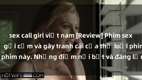 sex call girl việt nam [Review] Phim sex loli: Đánh giá về sự gợi cảm và gây tranh cãi của thể loại phim này. Những điểm nổi bật và đáng lưu ý khi xem phim loli.