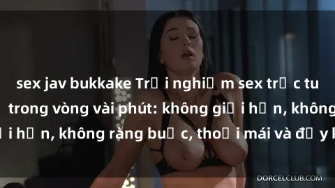 sex jav bukkake Trải nghiệm sex trực tuyến tuyệt vời chỉ trong vòng vài phút: không giới hạn, không ràng buộc, thoải mái và đầy kích thích!