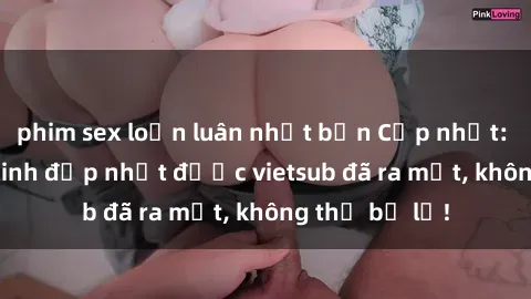phim sex loạn luân nhật bản Cập nhật: Top JAV idol xinh đẹp nhất được vietsub đã ra mắt, không thể bỏ lỡ!