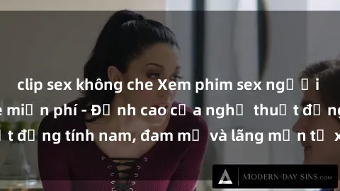 clip sex không che Xem phim sex người Pháp vietsub online miễn phí - Đỉnh cao của nghệ thuật đồng tính nam, đam mỹ và lãng mạn từ xứ sở hoa hồng!