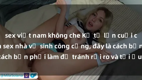sex việt nam không che Kể từ lần cuối cùng bạn thực hành sex nhà vệ sinh công cộng, đây là cách bạn phải làm để tránh rủi ro và tối ưu trải nghiệm.