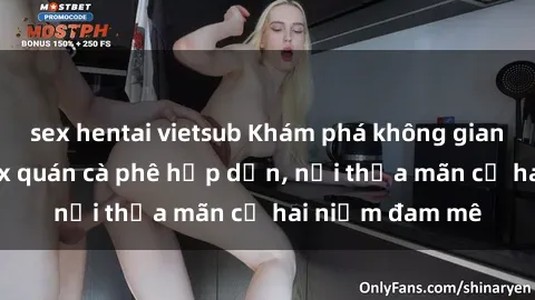 sex hentai vietsub Khám phá không gian độc đáo tại sex quán cà phê hấp dẫn, nơi thỏa mãn cả hai niềm đam mê