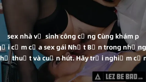 sex nhà vệ sinh công cộng Cùng khám phá vẻ đẹp và sức gợi cảm của sex gái Nhật Bản trong những bộ phim đầy nghệ thuật và cuốn hút. Hãy trải nghiệm cảm xúc đầy mới mẻ và sống động từ những cảnh quay ti