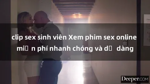 clip sex sinh viên Xem phim sex online miễn phí nhanh chóng và dễ dàng