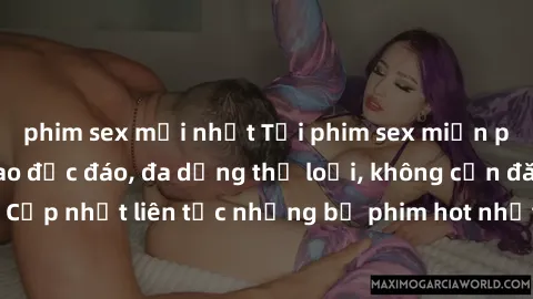 phim sex mới nhất Tải phim sex miễn phí chất lượng cao độc đáo, đa dạng thể loại, không cần đăng ký tài khoản. Cập nhật liên tục những bộ phim hot nhất trên thị trường. Sự lựa chọn hàng đầu cho người