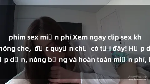 phim sex miễn phí Xem ngay clip sex không che cực hot, không che,  độc quyền chỉ có tại đây! Hấp dẫn, nóng bỏng và hoàn toàn miễn phí, không thể bỏ qua!