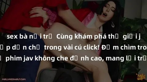 sex bà nội trợ Cùng khám phá thế giới jav không che siêu hấp dẫn chỉ trong vài cú click! Đắm chìm trong những bộ phim jav không che đỉnh cao, mang lại trải nghiệm thú vị và đầy kích thích.