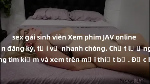 sex gái sinh viên Xem phim JAV online miễn phí không cần đăng ký, tải về nhanh chóng. Chất lượng HD, dễ dàng tìm kiếm và xem trên mọi thiết bị. Đặc biệt, không quảng cáo làm phiền.
