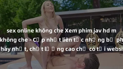 sex online không che Xem phim jav hd miễn phí đỉnh cao không che - Cập nhật liên tục những bộ phim sex hay nhất, chất lượng cao chỉ có tại website chuyên nghiệp hàng đầu.