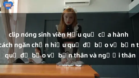 clip nóng sinh viên Hậu quả của hành vi bạo dâm sex và cách ngăn chặn hiệu quả để bảo vệ bản thân và người thân