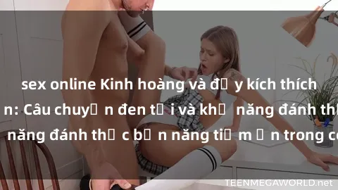 sex online Kinh hoàng và đầy kích thích với phim sex tra tấn: Câu chuyện đen tối và khả năng đánh thức bản năng tiềm ẩn trong con người