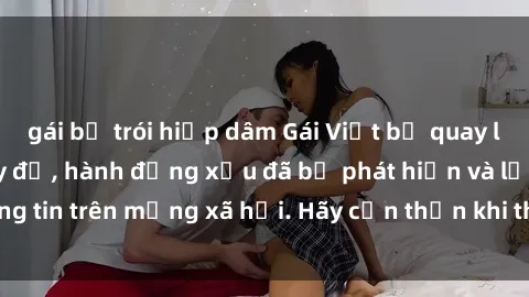 gái bị trói hiếp dâm Gái Việt bị quay lén trong phòng thay đồ, hành động xấu đã bị phát hiện và lộ thông tin trên mạng xã hội. Hãy cẩn thận khi thay đồ ở nơi công cộng!