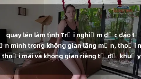 quay lén làm tình Trải nghiệm độc đáo tại sex nhà nghỉ: ẩn mình trong không gian lãng mạn, thoải mái và không gian riêng tư để khuấy động tình ái.