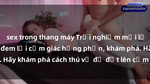 sex trong thang máy Trải nghiệm mới lạ: Sex trong xe hơi đem lại cảm giác hưng phấn, khám phá. Hãy khám phá cách thú vị để đốt lên cảm xúc trong cuộc tình!